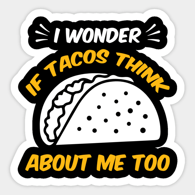 I Wonder If Tacos Think About Me Too T-Shirt Food Lover Sticker by Master_of_shirts